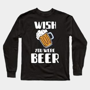 Wish You Were Beer Long Sleeve T-Shirt